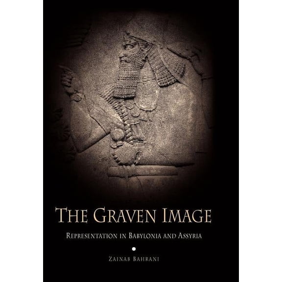 Archaeology, Culture, and Society The Graven Image: Representation in Babylonia and Assyria, (Hardcover)