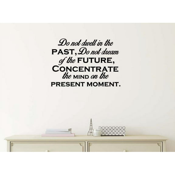 Do not Dwell in The Past do not Dream of The Future 23 X 16 Vinyl Wall Quote Decal Sticker Team Buddha Quote Sticker Art Decor Motivational Inspirational Lettering