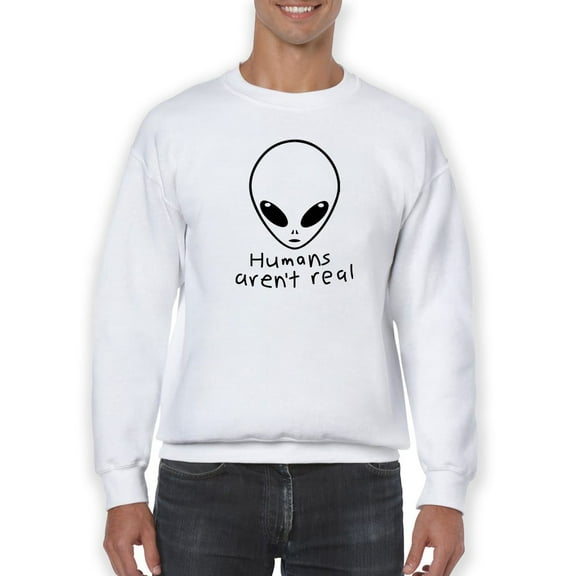 Humans Aren't Real Quote Sweatshirt Men -GoatDeals Designs, Male 3X-Large