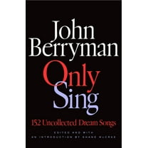 Only Sing: 152 Uncollected Dream Songs, (Hardcover)