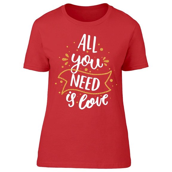 The Only Thing You Need Is Love Tee Women's -Image by Shutterstock Women's T-shirt