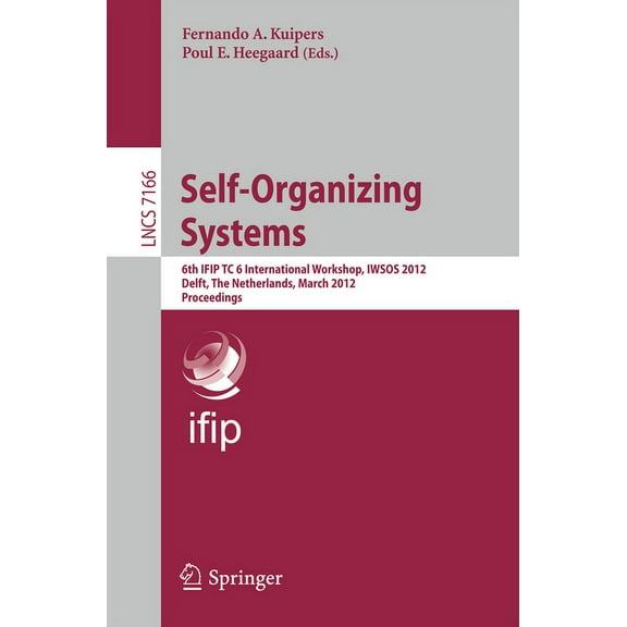Self-Organizing Systems: 6th Ifip Tc 6 International Workshop, Iwsos 2012, Delft, the Netherlands, March 15-16, 2012, Pr, (Paperback)