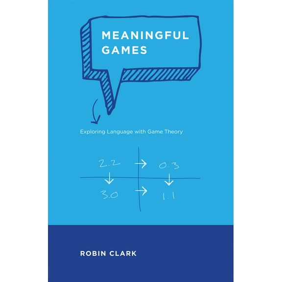 Meaningful Games: Exploring Language with Game Theory, (Paperback)