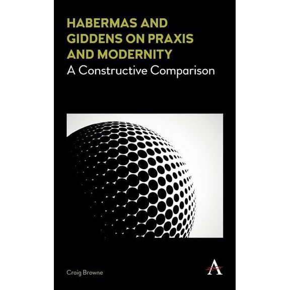 Key Issues in Modern Sociology Habermas and Giddens on PRAXIS and Modernity: A Constructive Comparison, (Hardcover)