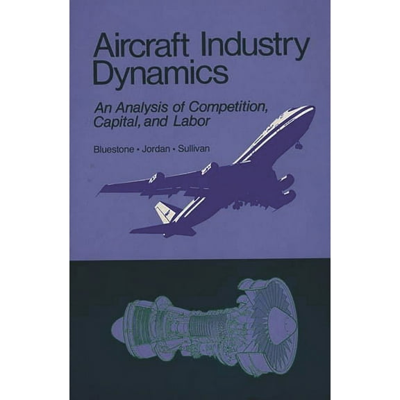 Aircraft Industry Dynamics: An Anlaysis of Competition, Capital, and Labor, (Hardcover)
