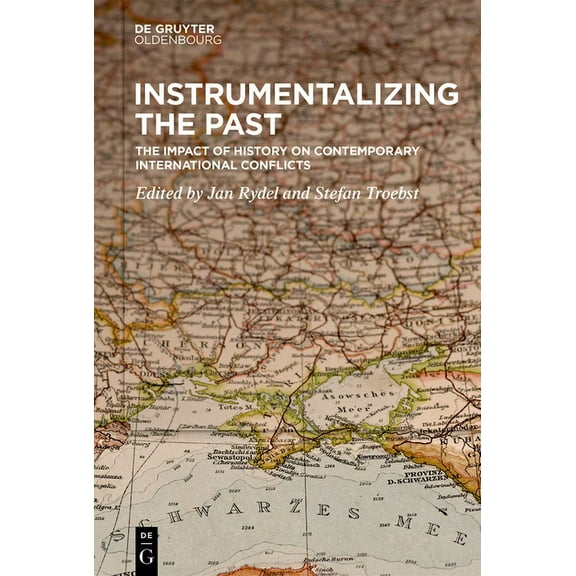 Instrumentalizing the Past: The Impact of History on Contemporary International Conflicts, (Hardcover)