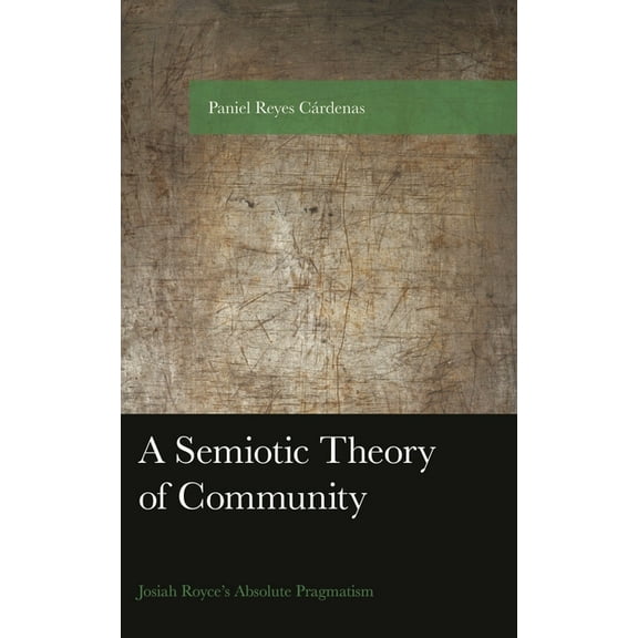 American Philosophy A Semiotic Theory of Community: Josiah Royce's Absolute Pragmatism, (Hardcover)