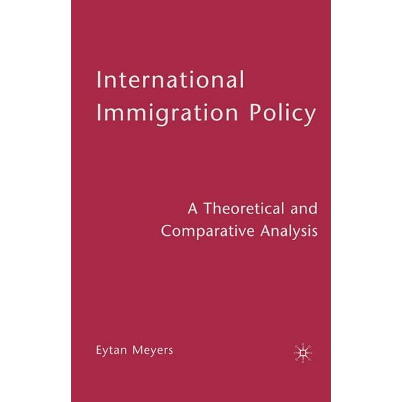 International Immigration Policy: A Theoretical and Comparative Analysis, (Paperback)