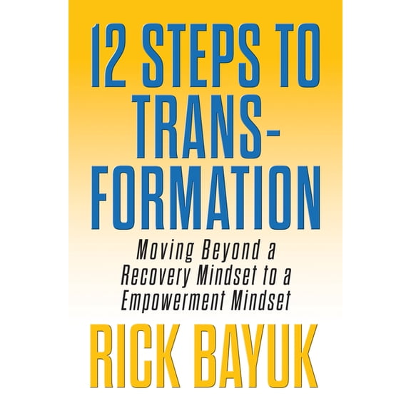12 Steps to Transformation: Moving Beyond a Recovery Mindset to an Empowerment Mindset, (Paperback)
