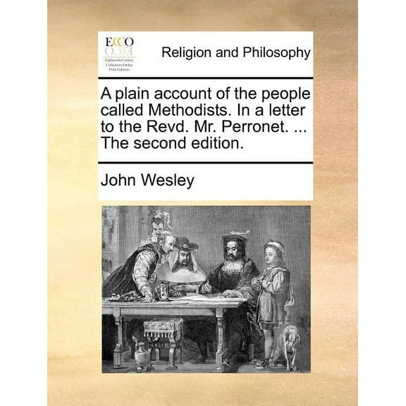A Plain Account of the People Called Methodists. in a Letter to the Revd. Mr. Perronet. ... the Second Edition. (Paperback)