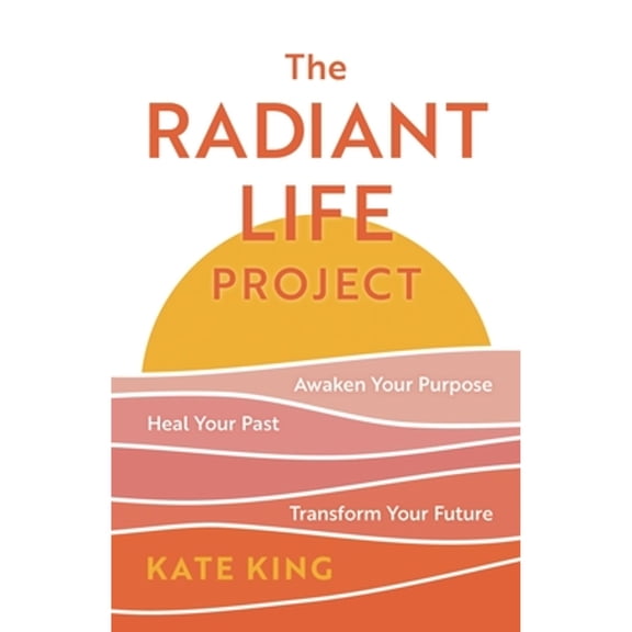 Pre-Owned The Radiant Life Project: Awaken Your Purpose, Heal Your Past, and Transform Your Future (Hardcover) 1538181878 9781538181874