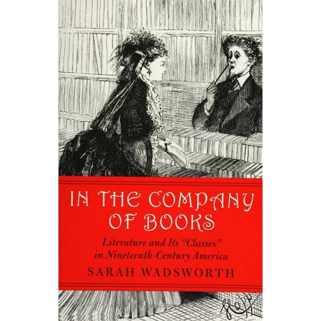Pre-Owned In the Company of Books: Literature and Its Classes in Nineteenth-Century America (Paperback) 155849541X 9781558495418