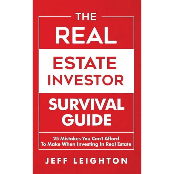 The Real Estate Investor Survival Guide: 25 Mistakes You Can't Afford to Make When Investing in Real Estate, (Paperback)