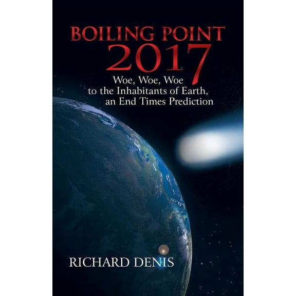 Boiling Point 2017: Woe, Woe, Woe to the Inhabitants of Earth, an End Times Prediction (Paperback)
