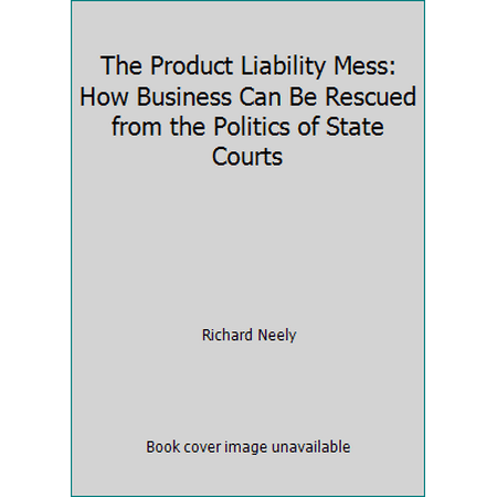 Pre-Owned The Product Liability Mess: How Business Can Be Rescued from the Politics of State Courts (Hardcover) 0029226805 9780029226803