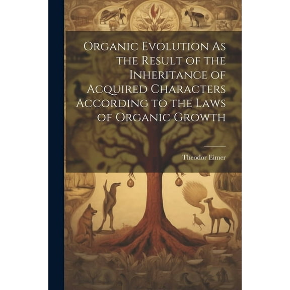 Organic Evolution As the Result of the Inheritance of Acquired Characters According to the Laws of Organic Growth (Paperback)