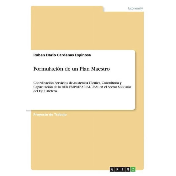 Formulación de un Plan Maestro: Coordinación Servicios de Asistencia Técnica, Consultoría y Capacitación de la RED EMPRESARIAL UAM en el Sector Solidario del Eje Cafetero (Paperback)