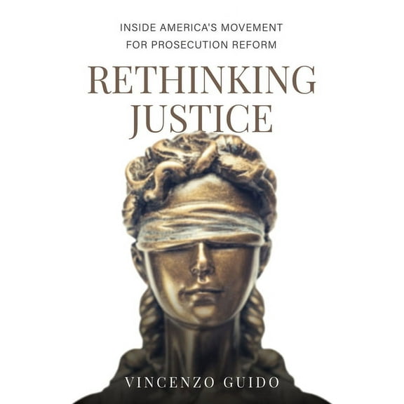 Rethinking Justice: Inside America's Movement for Prosecution Reform, (Paperback)