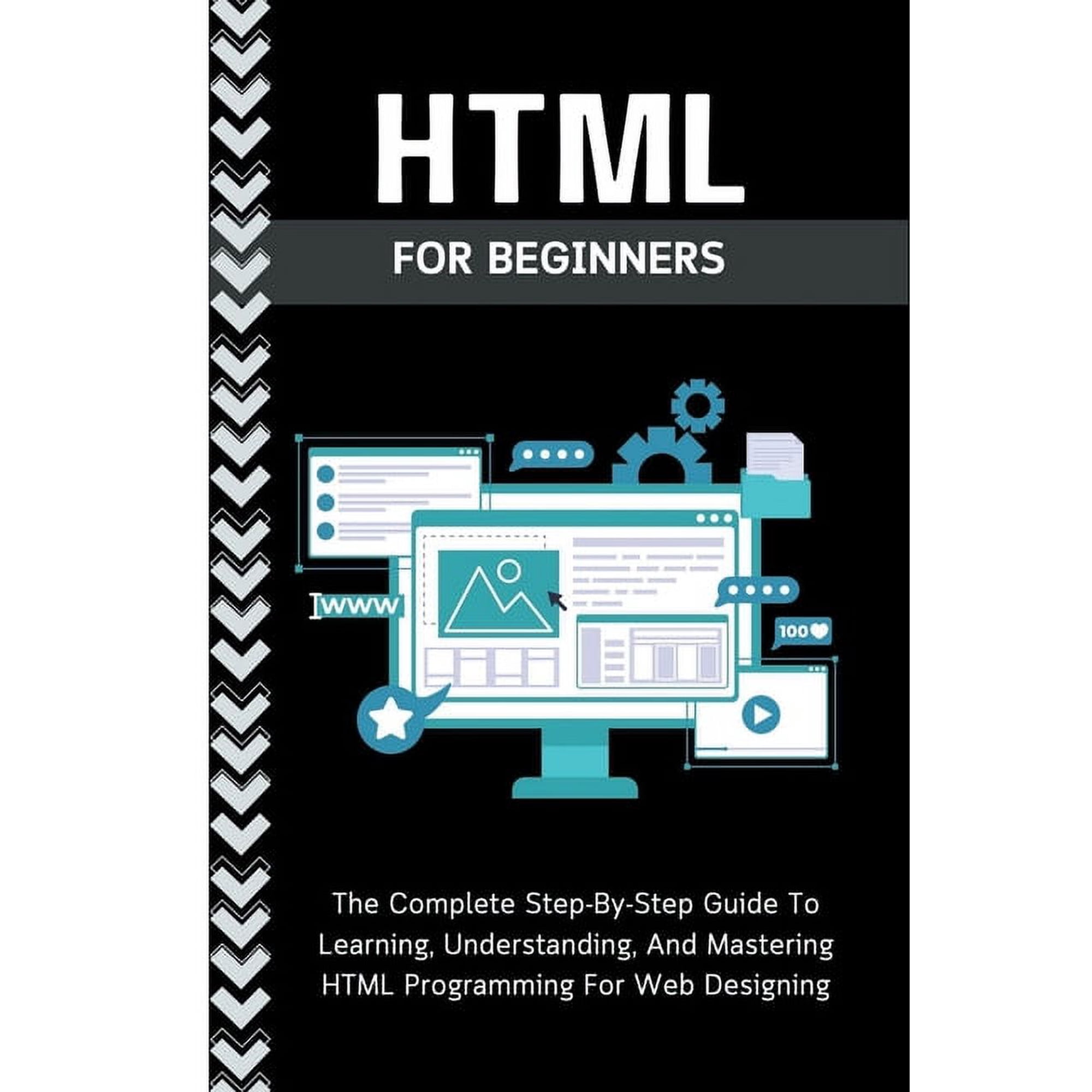 Html For Beginners: The Complete Step-By-Step Guide To Learning, Understanding, And Mastering HTML Programming For Web D, (Paperback)