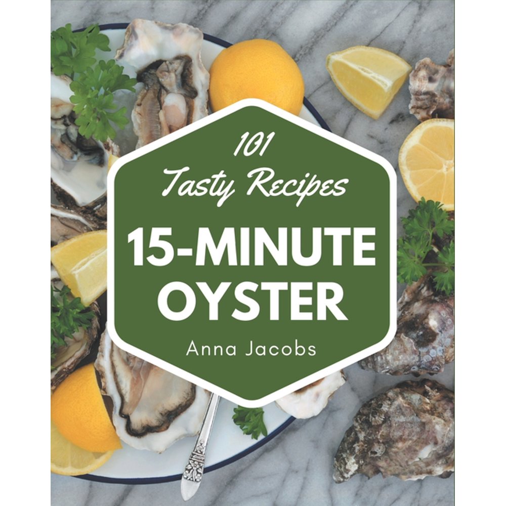 101 Tasty 15Minute Oyster Recipes More Than a 15Minute Oyster