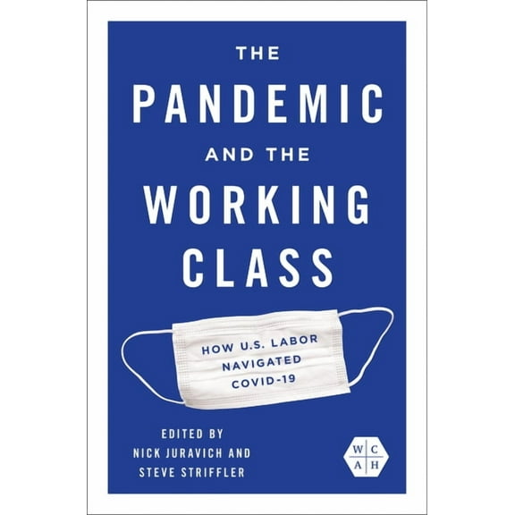 Working Class in American History The Pandemic and the Working Class: How Us Labor Navigated Covid-19, (Paperback)