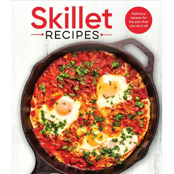 Skillet Recipes: Delicious Recipes for the Pan That Can Do It All, (Hardcover)