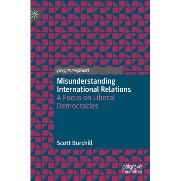 Misunderstanding International Relations: A Focus on Liberal Democracies, (Hardcover)