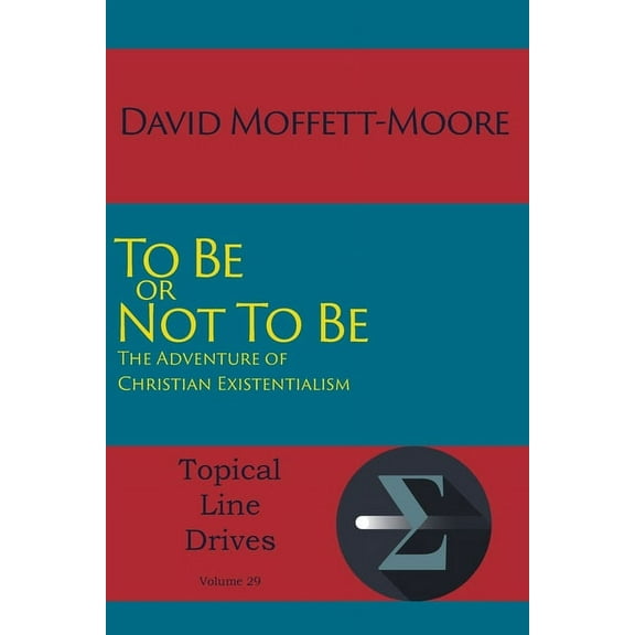 To Be Or Not To Be: The Adventure Of Christian Existentialism (topical Line Drives)