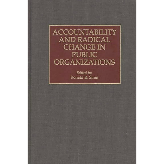 Accountability and Radical Change in Public Organizations, (Hardcover)