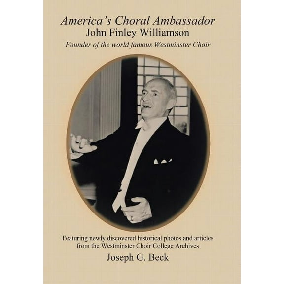 America's Choral Ambassador: John Finley Williamson (Hardcover) by Joseph G Beck