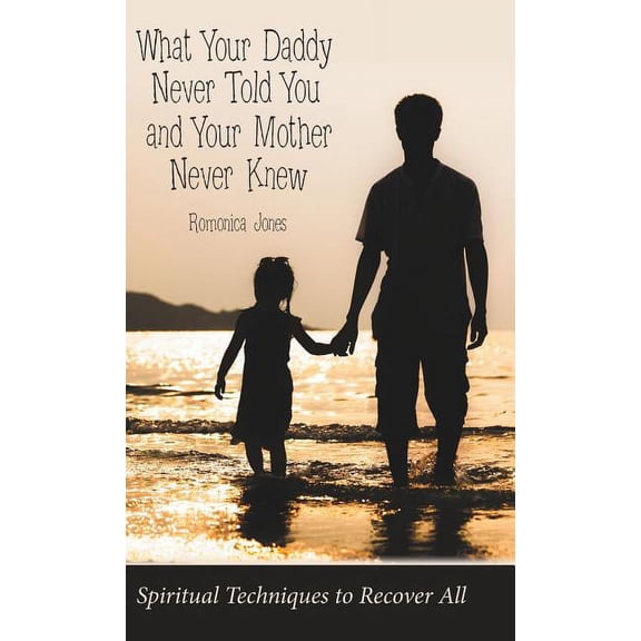What Your Daddy Never Told You and Your Mother Never Knew: Spiritual Techniques to Recover All (Hardcover)
