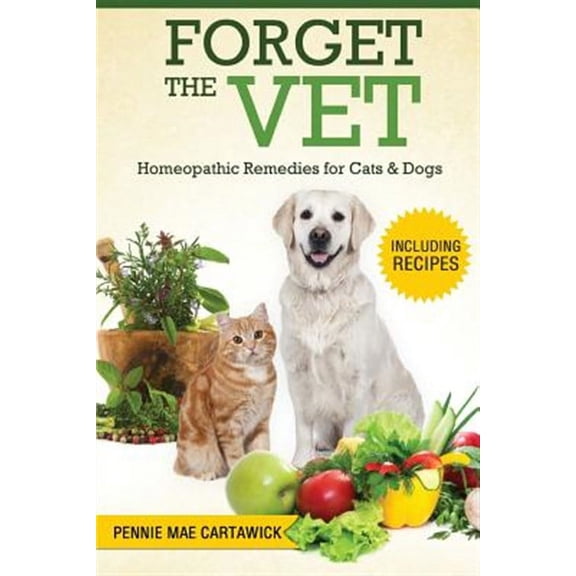 Forget the Vet: Homeopathic Remedies for Cats & Dogs (Paperback)