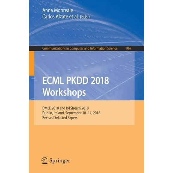 Communications in Computer and Informati Ecml Pkdd 2018 Workshops: Dmle 2018 and Iotstream 2018, Dublin, Ireland, September 10-14, 2018, Revised Selected Papers, Book 967, (Paperback)