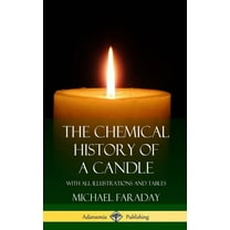 The Chemical History of a Candle: With All Illustrations and Tables (Hardcover), (Hardcover)