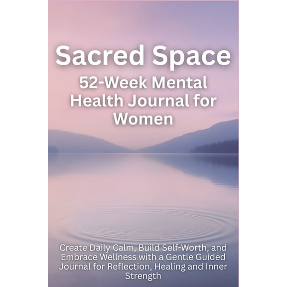 Sacred Space 52-Week Mental Health Journal for Women: Create Daily Calm, Build Self-Worth, and Embrace Wellness with a G, (Paperback)