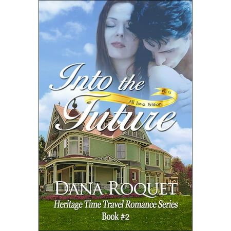 Into the Future (Heritage Time Travel Romance Series, Book 2 PG-13 All Iowa Edition) -
