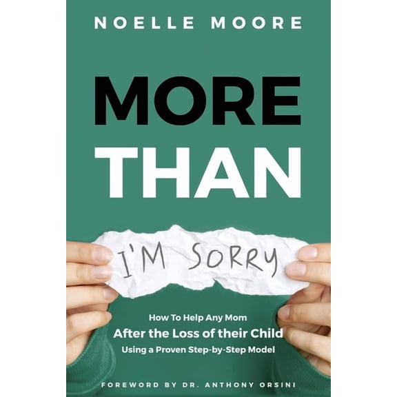 More Than "I'm Sorry": How To Help Any Mom After the Loss of their Child, Using a Proven Step-by-Step Mod, (Paperback)