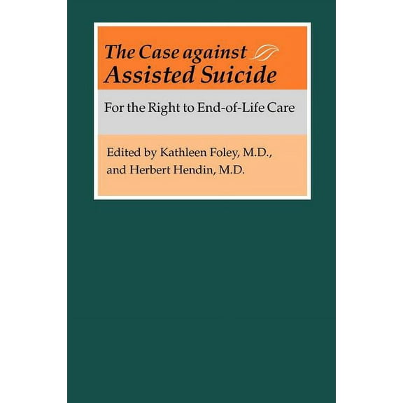 The Case Against Assisted Suicide: For the Right to End-Of-Life Care, (Paperback)