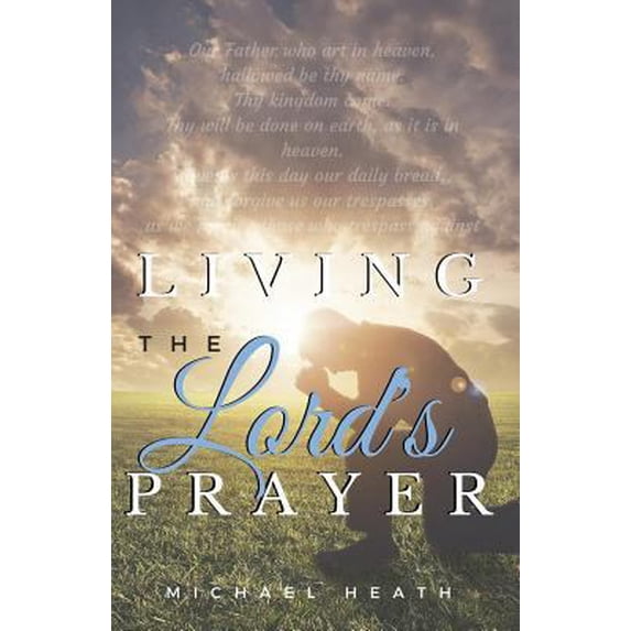 Pre-Owned Living the Lord's Prayer: Creating the Powerful Habit of Prayer in Your Life (Paperback) 0692552545 9780692552544