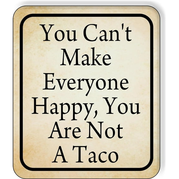 You Can't Make Everyone Happy You Are Not A Taco Aluminum Composite Sign 20''x24''