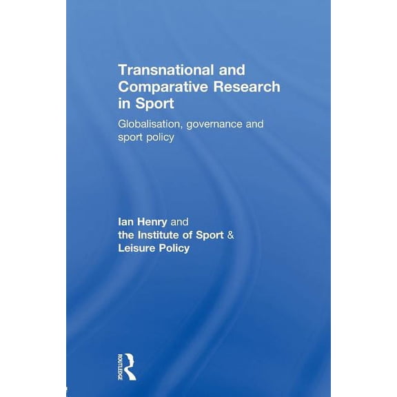 Transnational and Comparative Research in Sport: Globalisation, Governance and Sport Policy, (Paperback)