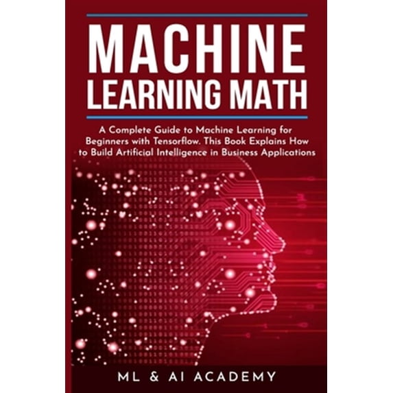 Pre-Owned Machine Learning Math: A Complete Guide to Machine Learning for Beginners with Tensorflow. This Book Explains How to Build Artificial Intelli