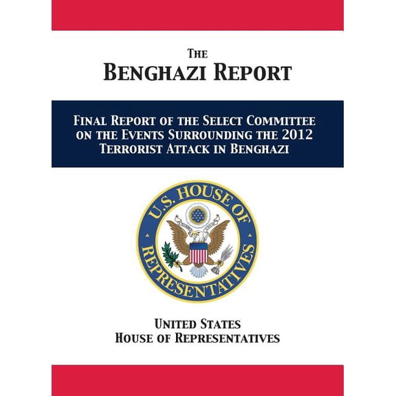 The Benghazi Report: Final Report of the Select Committee on the Events Surrounding the 2012 Terrorist Attack in Benghaz, (Hardcover)