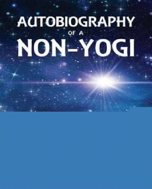 Autobiography of a Non-Yogi: A Scientist's Journey from Hinduism to Christianity