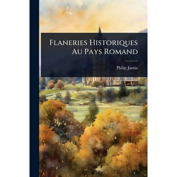 Flaneries Historiques Au Pays Romand, (Paperback)