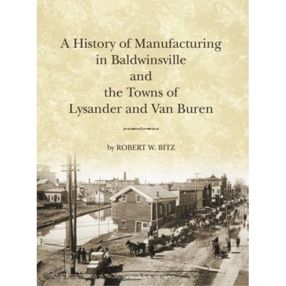 Pre-Owned The History of Manufacturing in Baldwinsville and the Towns of Lysander and Van Buren (Paperback) 0615520715 9780615520711