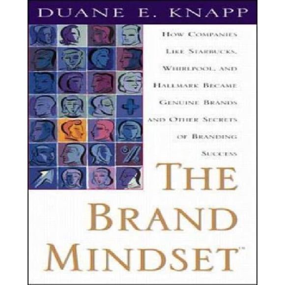 The Brand Mind: Comment des Entreprises comme Starbucks, Whirlpool et Chair Sont Devenues des Marques Authentiques et Autres Secrets de Succès de Marque