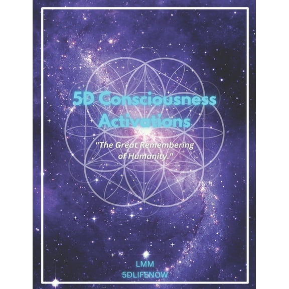 5d Life Now 5D Consciousness Activations: The Great Remembering of Humanity, Book 1, (Paperback)