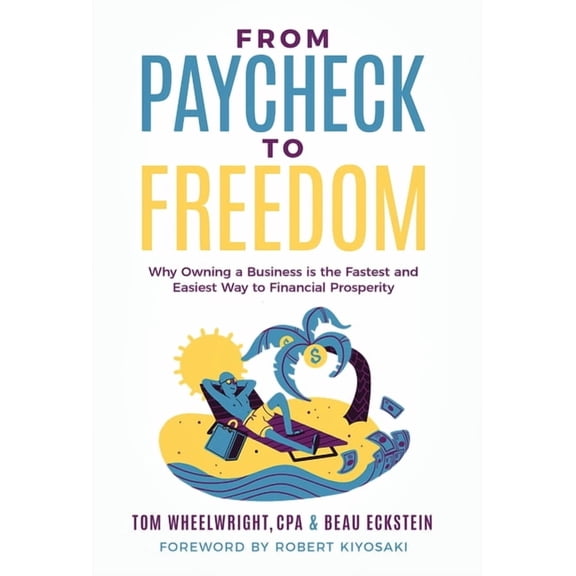 From Paycheck to Freedom: Why Owning a Business Is the Fastest and Easiest Way to Financial Prosperity, (Hardcover)