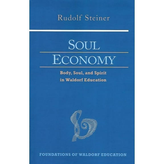 Foundations of Waldorf Education Soul Economy: Body, Soul, and Spirit in Waldorf Education (Cw 303) Volume 12, Book 12, (Paperback)